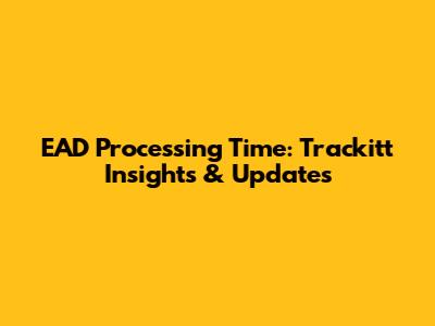 EAD Processing Time: Trackitt Insights & Updates