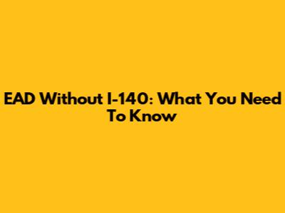 EAD Without I-140: What You Need To Know