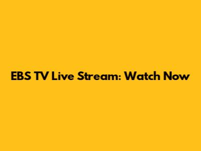 EBS TV Live Stream: Watch Now