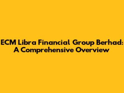 ECM Libra Financial Group Berhad: A Comprehensive Overview