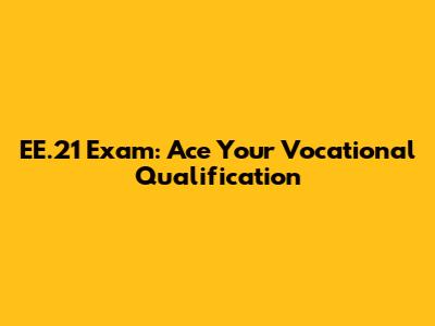 EE.21 Exam: Ace Your Vocational Qualification