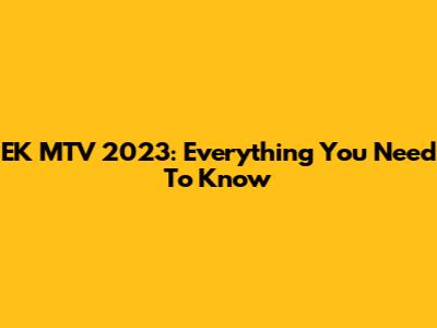 EK MTV 2023: Everything You Need To Know