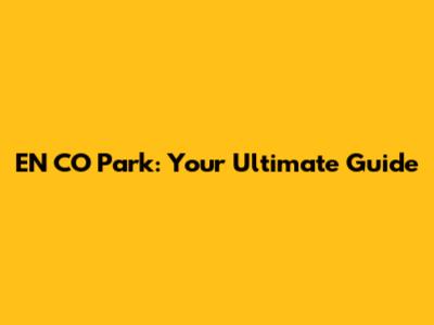 EN CO Park: Your Ultimate Guide