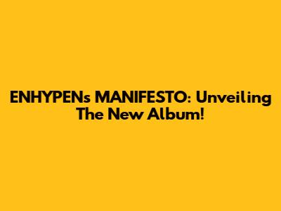 ENHYPEN's MANIFESTO: Unveiling The New Album!