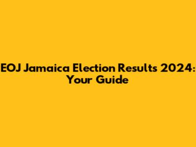 EOJ Jamaica Election Results 2024: Your Guide