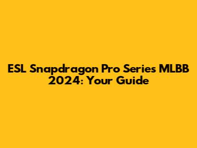 ESL Snapdragon Pro Series MLBB 2024: Your Guide