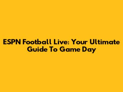 ESPN Football Live: Your Ultimate Guide To Game Day