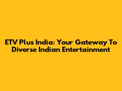 ETV Plus India: Your Gateway To Diverse Indian Entertainment