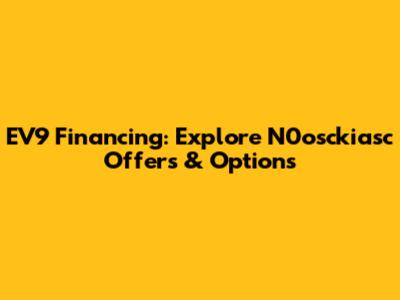 EV9 Financing: Explore N0osckiasc Offers & Options