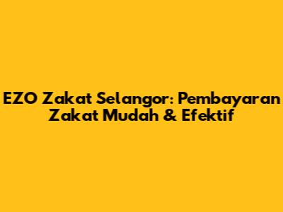 EZO Zakat Selangor: Pembayaran Zakat Mudah & Efektif