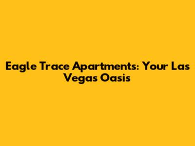 Eagle Trace Apartments: Your Las Vegas Oasis