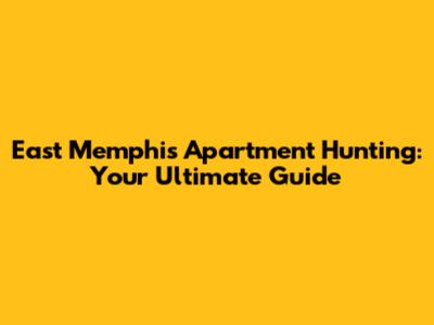 East Memphis Apartment Hunting: Your Ultimate Guide