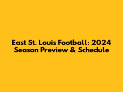 East St. Louis Football: 2024 Season Preview & Schedule