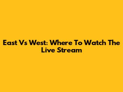 East Vs West: Where To Watch The Live Stream