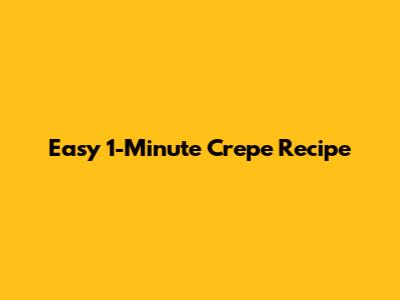 Easy 1-Minute Crepe Recipe