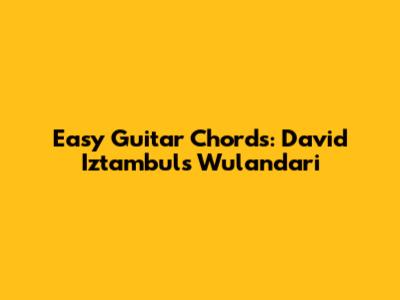 Easy Guitar Chords: David Iztambul's 'Wulandari'