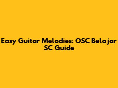Easy Guitar Melodies: OSC Belajar SC Guide