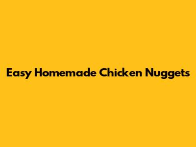 Easy Homemade Chicken Nuggets