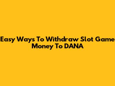 Easy Ways To Withdraw Slot Game Money To DANA