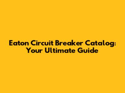 Eaton Circuit Breaker Catalog: Your Ultimate Guide