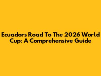 Ecuador's Road To The 2026 World Cup: A Comprehensive Guide