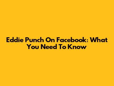 Eddie Punch On Facebook: What You Need To Know