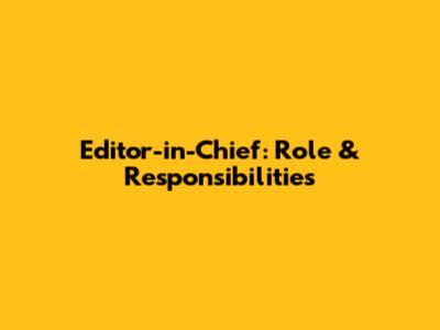 Editor-in-Chief: Role & Responsibilities
