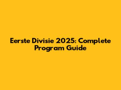 Eerste Divisie 2025: Complete Program Guide