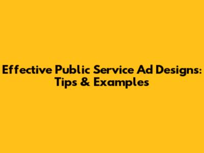 Effective Public Service Ad Designs: Tips & Examples