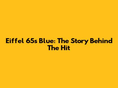 Eiffel 65's Blue: The Story Behind The Hit