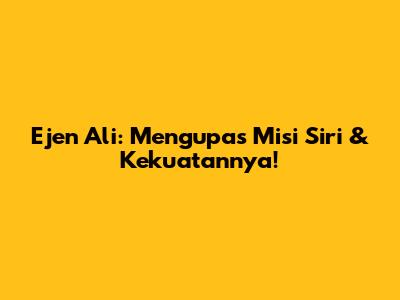 Ejen Ali: Mengupas Misi Siri & Kekuatannya!