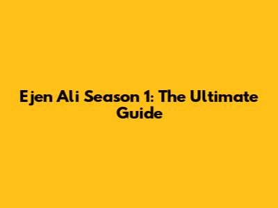 Ejen Ali Season 1: The Ultimate Guide