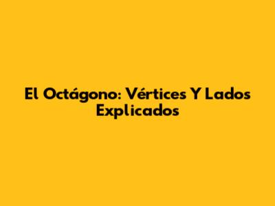 El Octágono: Vértices Y Lados Explicados