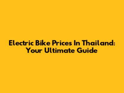 Electric Bike Prices In Thailand: Your Ultimate Guide
