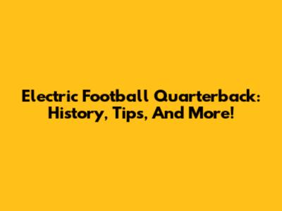 Electric Football Quarterback: History, Tips, And More!
