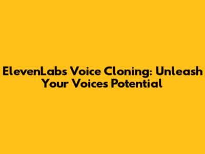 ElevenLabs Voice Cloning: Unleash Your Voice's Potential
