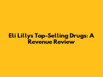 Eli Lilly's Top-Selling Drugs: A Revenue Review
