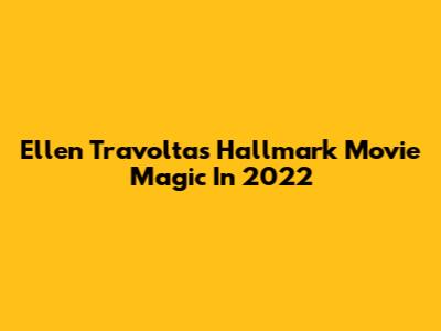 Ellen Travolta's Hallmark Movie Magic In 2022