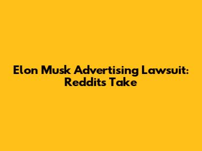Elon Musk Advertising Lawsuit: Reddit's Take