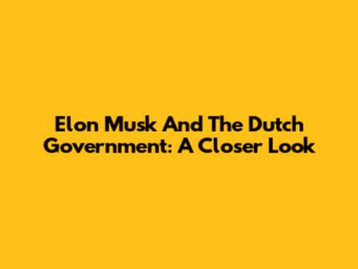 Elon Musk And The Dutch Government: A Closer Look