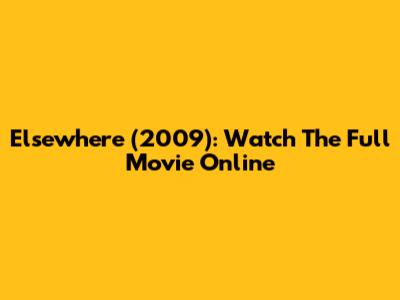 Elsewhere (2009): Watch The Full Movie Online