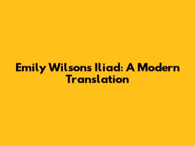 Emily Wilson's Iliad: A Modern Translation