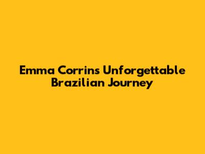 Emma Corrin's Unforgettable Brazilian Journey