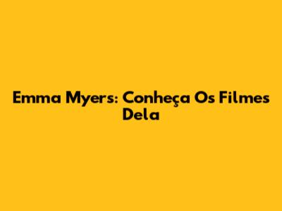 Emma Myers: Conheça Os Filmes Dela