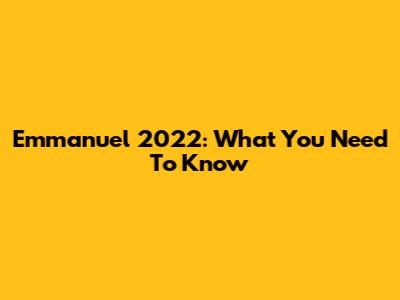 Emmanuel 2022: What You Need To Know
