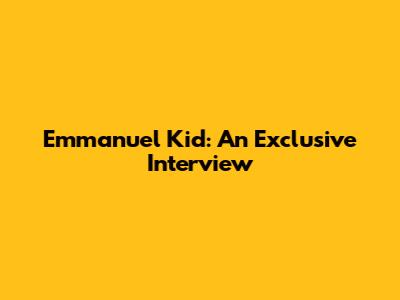 Emmanuel Kid: An Exclusive Interview