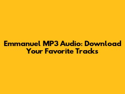 Emmanuel MP3 Audio: Download Your Favorite Tracks