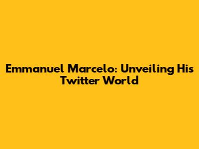 Emmanuel Marcelo: Unveiling His Twitter World