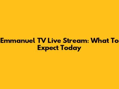 Emmanuel TV Live Stream: What To Expect Today