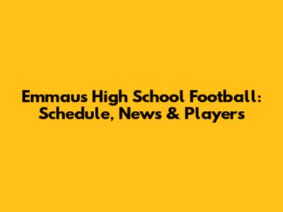 Emmaus High School Football: Schedule, News & Players